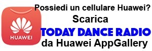 Today Dance Radio la ascolti anche sui dispositivi Huawei, scarica l'app è gratuita